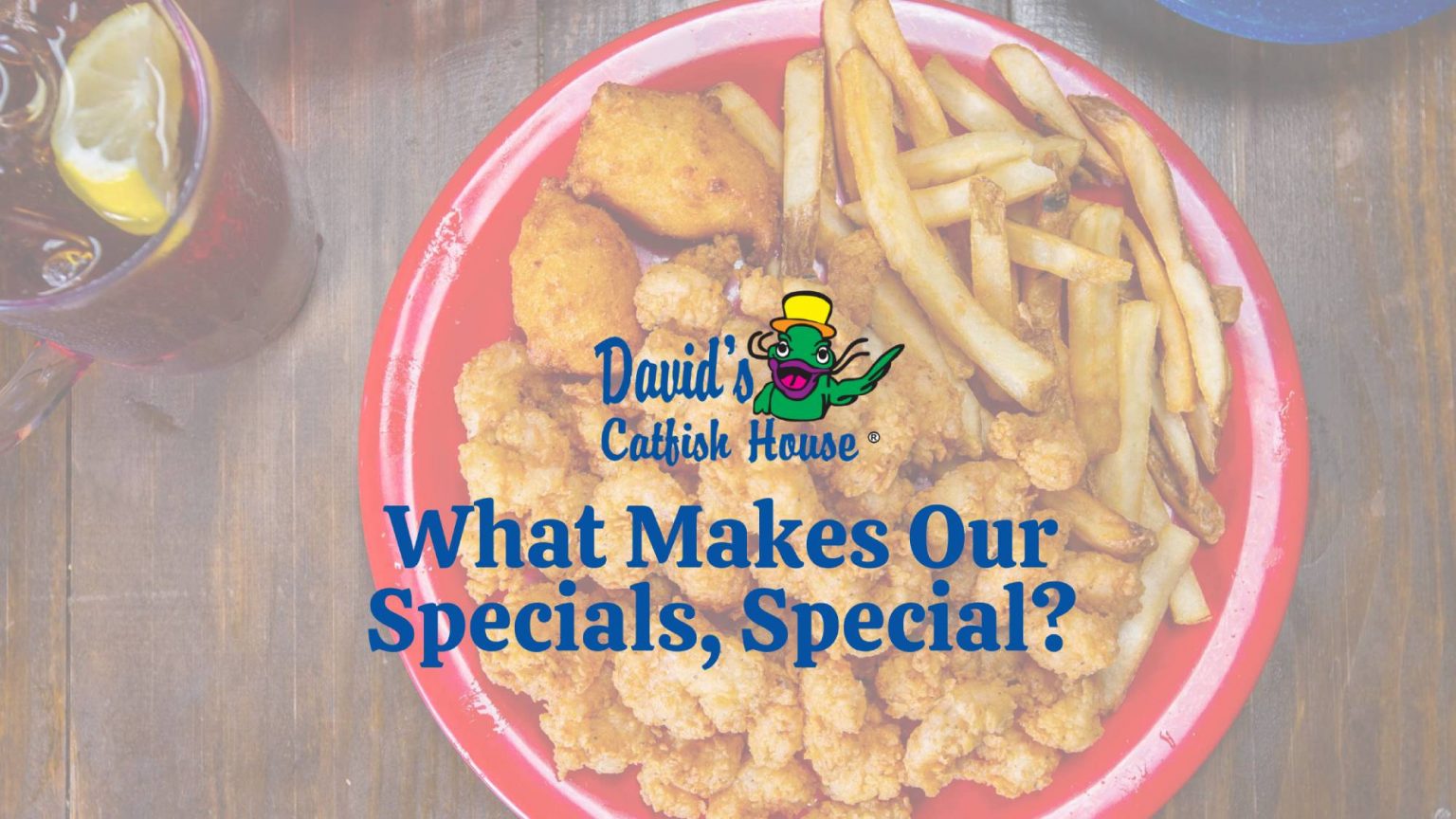 What Makes Our Specials, Special? David's Catfish House