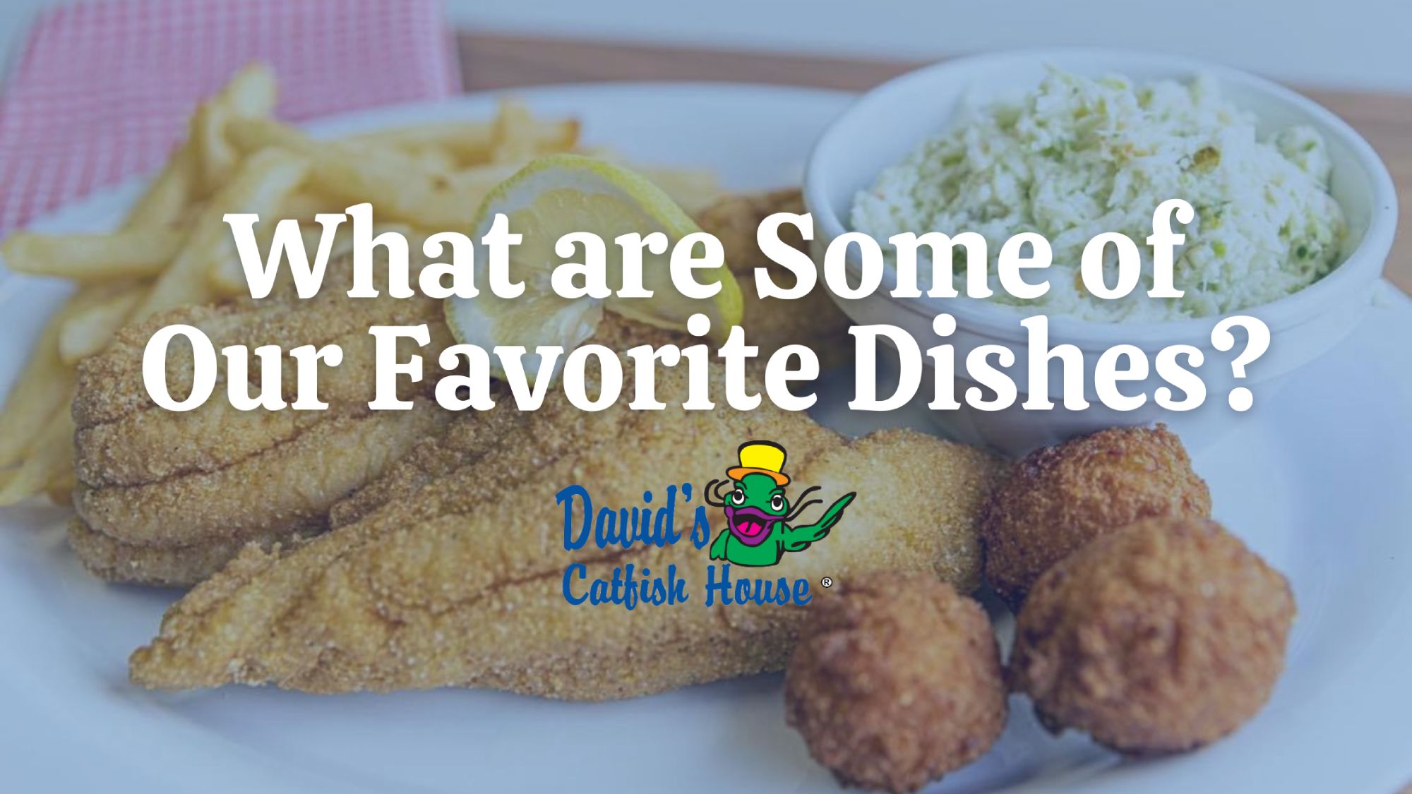 What are Some of Our Favorite Dishes? David's Catfish House